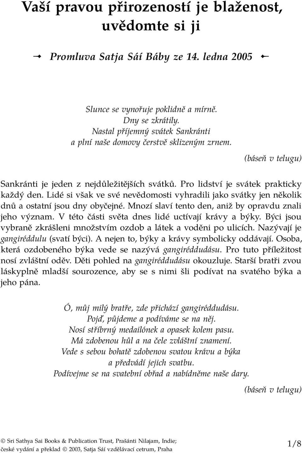 Lidé si však ve své nevědomosti vyhradili jako svátky jen několik dnů a ostatní jsou dny obyčejné. Mnozí slaví tento den, aniž by opravdu znali jeho význam.