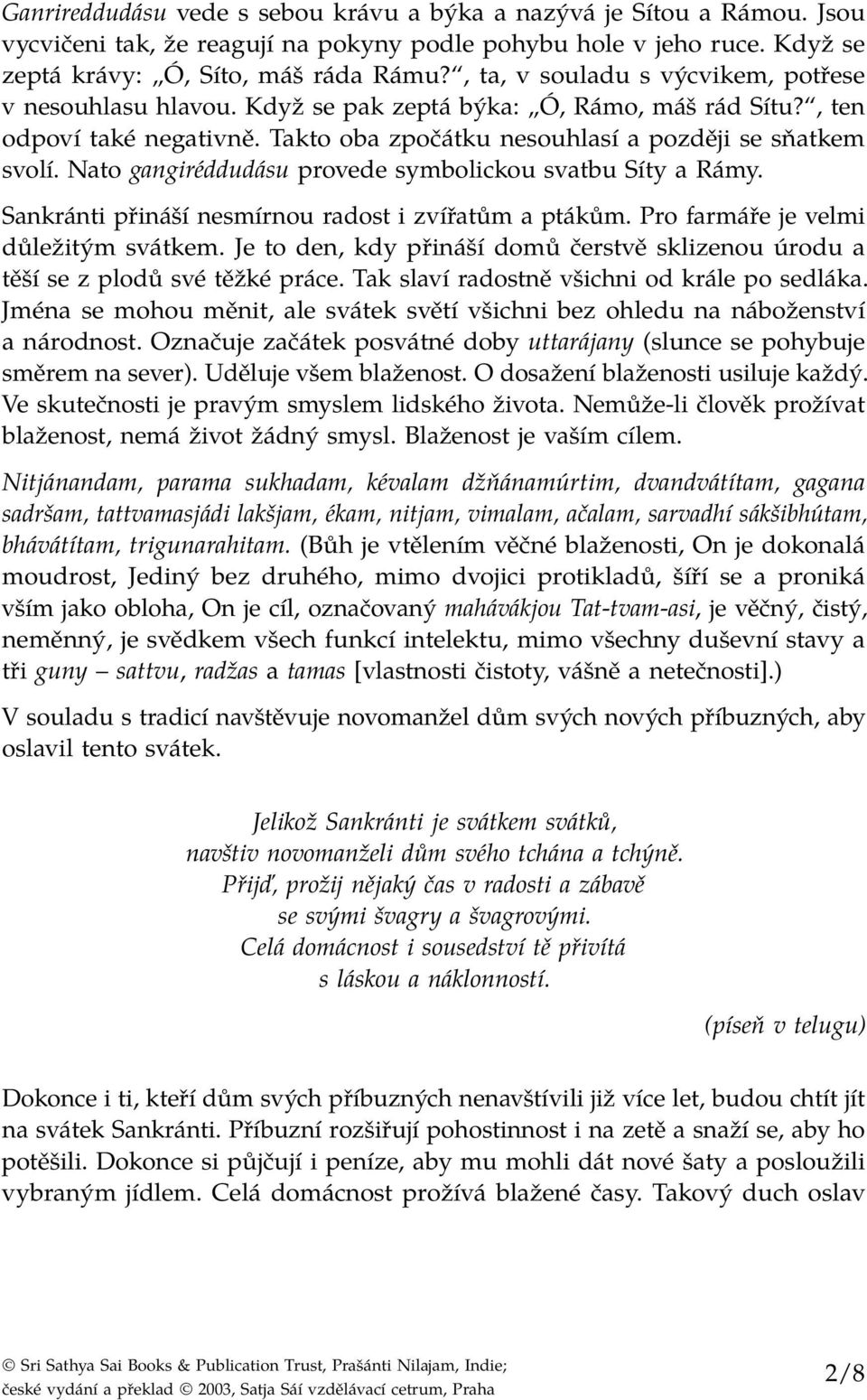 Nato gangiréddudásu provede symbolickou svatbu Síty a Rámy. Sankránti přináší nesmírnou radost i zvířatům a ptákům. Pro farmáře je velmi důležitým svátkem.