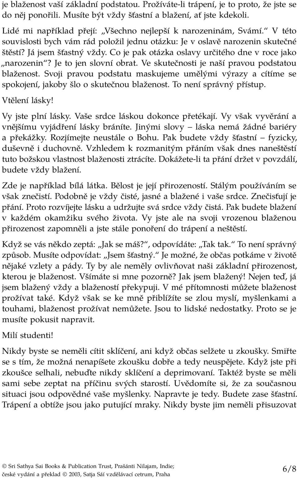 Co je pak otázka oslavy určitého dne v roce jako narozenin? Je to jen slovní obrat. Ve skutečnosti je naší pravou podstatou blaženost.