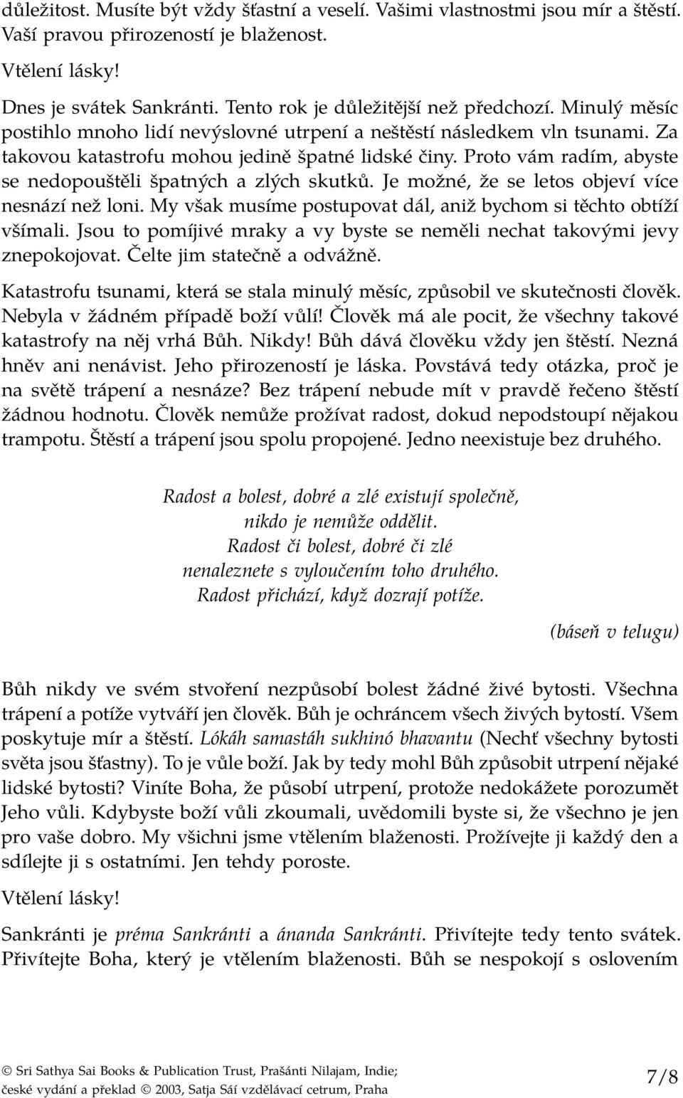 Proto vám radím, abyste se nedopouštěli špatných a zlých skutků. Je možné, že se letos objeví více nesnází než loni. My však musíme postupovat dál, aniž bychom si těchto obtíží všímali.