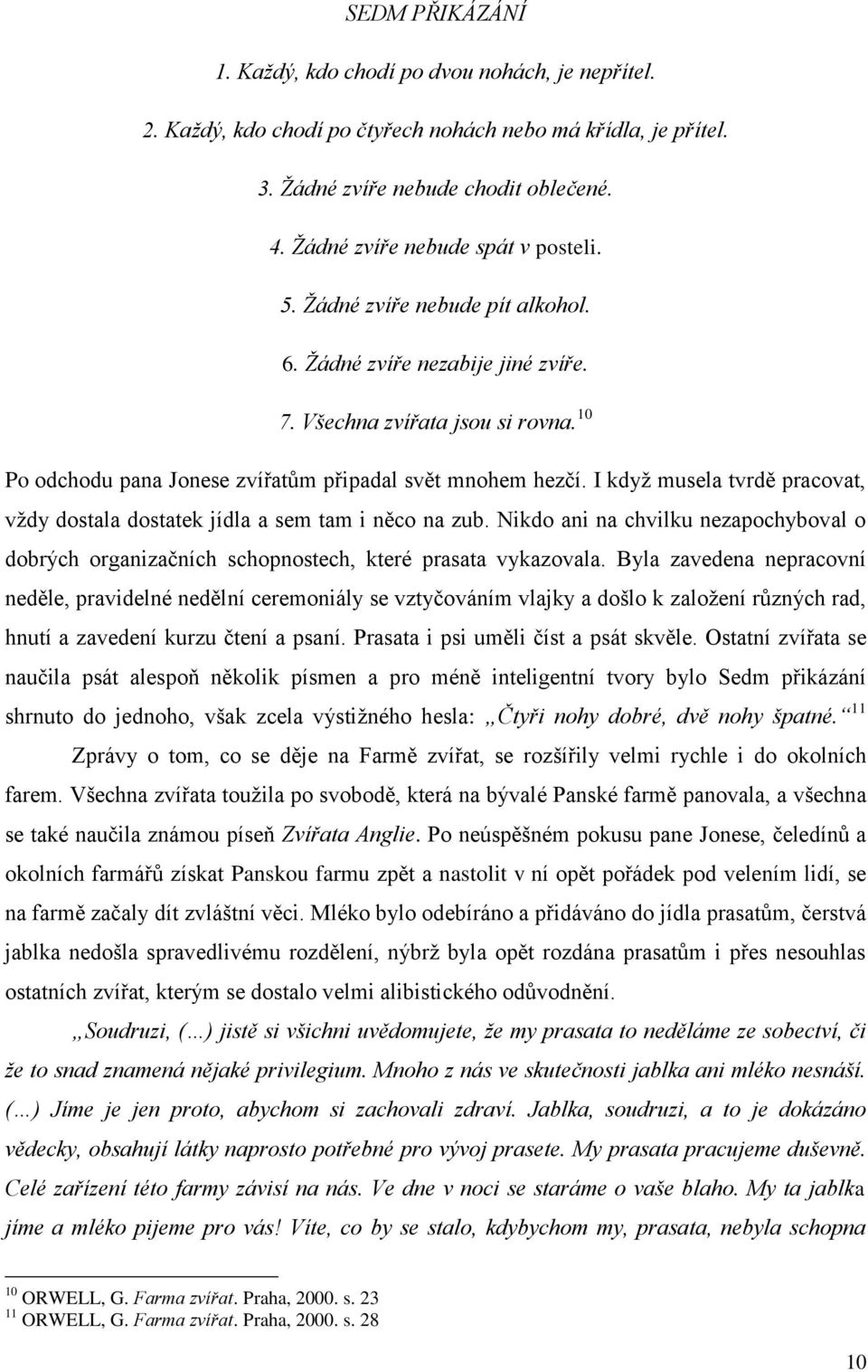 10 Po odchodu pana Jonese zvířatům připadal svět mnohem hezčí. I když musela tvrdě pracovat, vždy dostala dostatek jídla a sem tam i něco na zub.