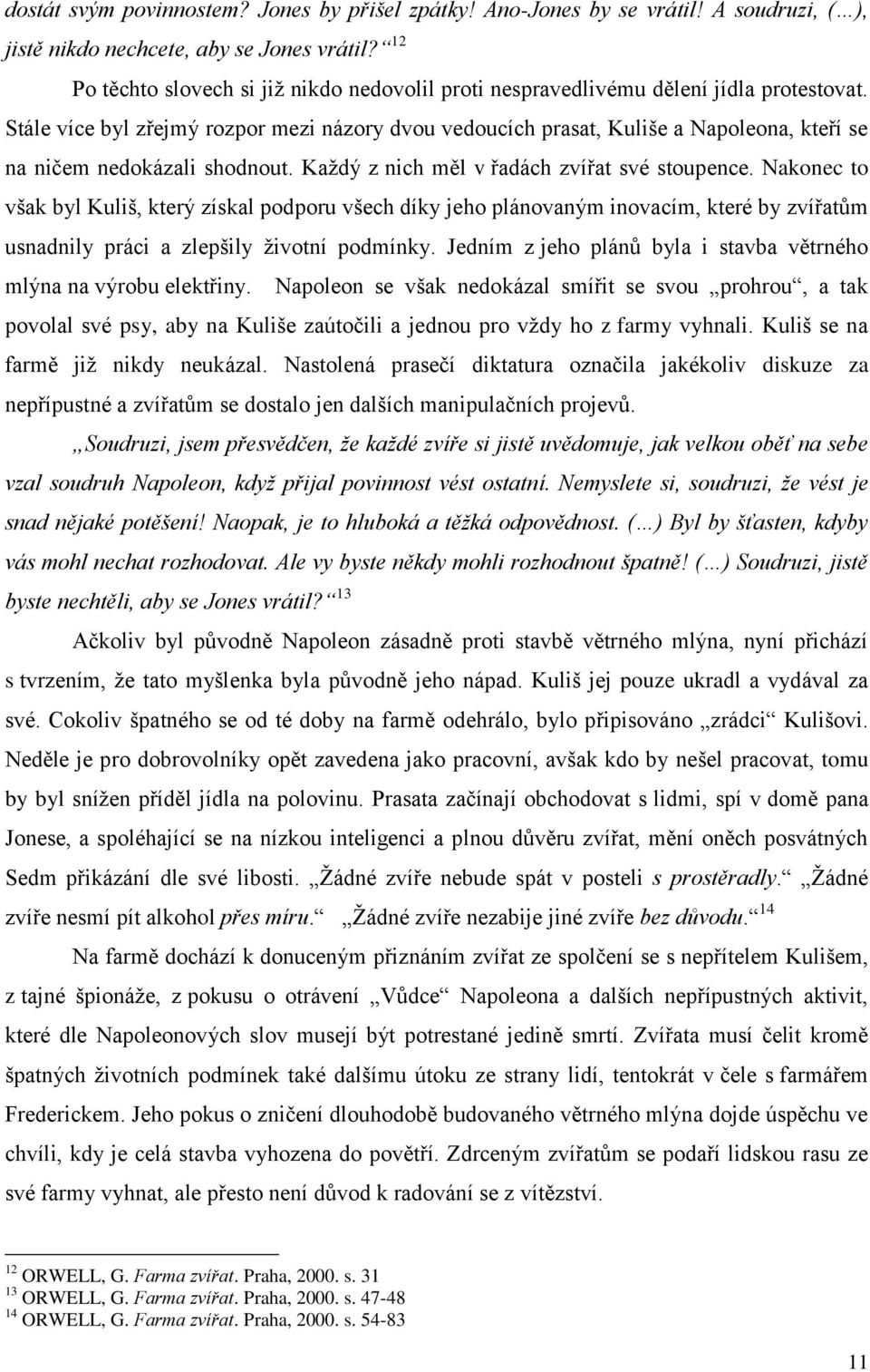 Stále více byl zřejmý rozpor mezi názory dvou vedoucích prasat, Kuliše a Napoleona, kteří se na ničem nedokázali shodnout. Každý z nich měl v řadách zvířat své stoupence.