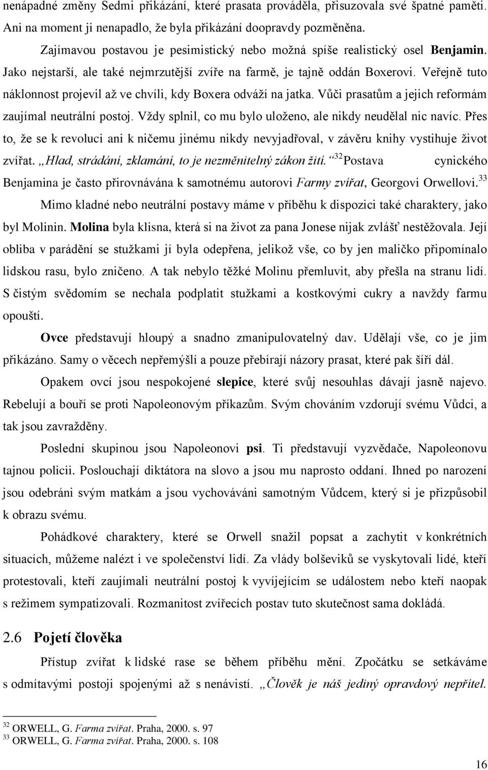 Veřejně tuto náklonnost projevil až ve chvíli, kdy Boxera odváží na jatka. Vůči prasatům a jejich reformám zaujímal neutrální postoj. Vždy splnil, co mu bylo uloženo, ale nikdy neudělal nic navíc.