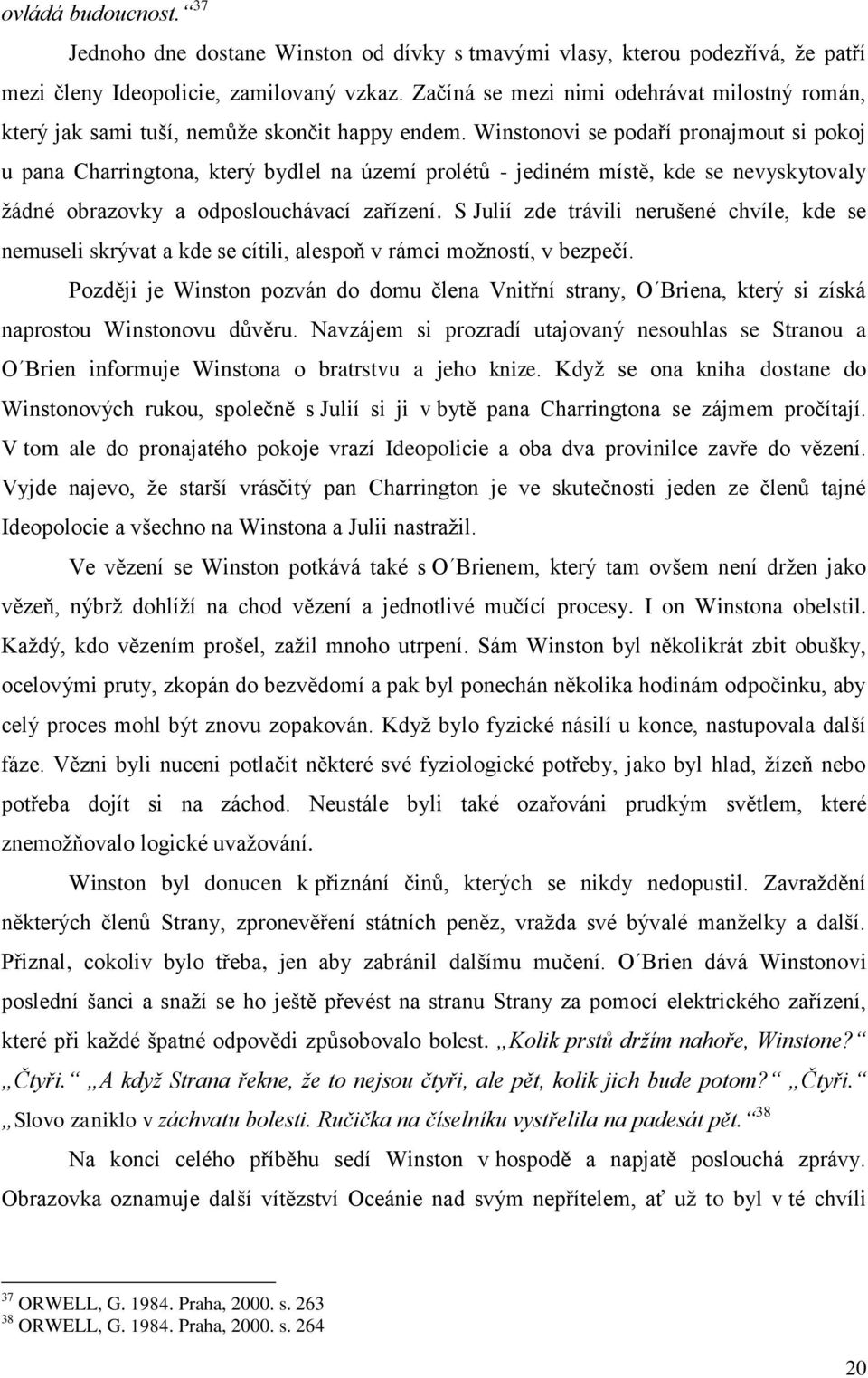 Winstonovi se podaří pronajmout si pokoj u pana Charringtona, který bydlel na území prolétů - jediném místě, kde se nevyskytovaly žádné obrazovky a odposlouchávací zařízení.