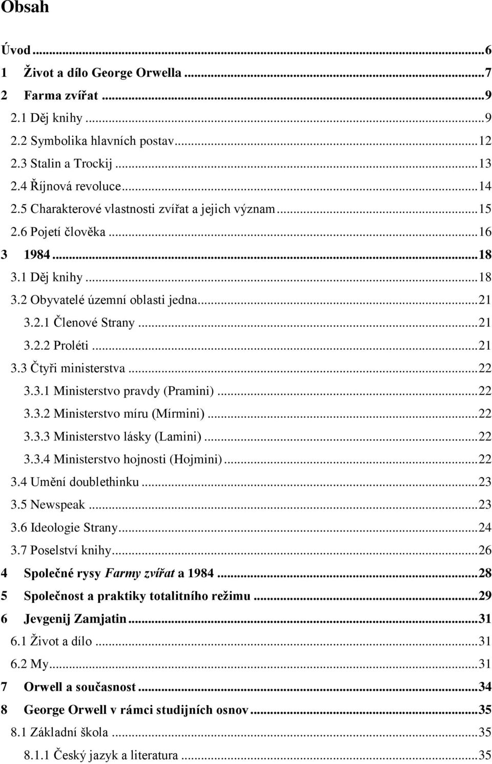 .. 21 3.3 Čtyři ministerstva... 22 3.3.1 Ministerstvo pravdy (Pramini)... 22 3.3.2 Ministerstvo míru (Mírmini)... 22 3.3.3 Ministerstvo lásky (Lamini)... 22 3.3.4 Ministerstvo hojnosti (Hojmini).