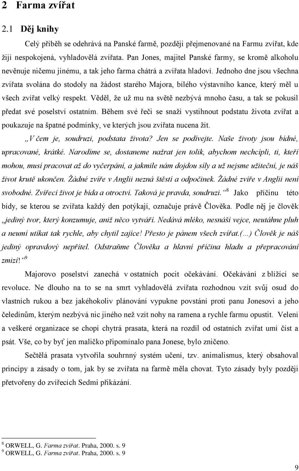 Pan Jones, majitel Panské farmy, se kromě alkoholu nevěnuje ničemu jinému, a tak jeho farma chátrá a zvířata hladoví.