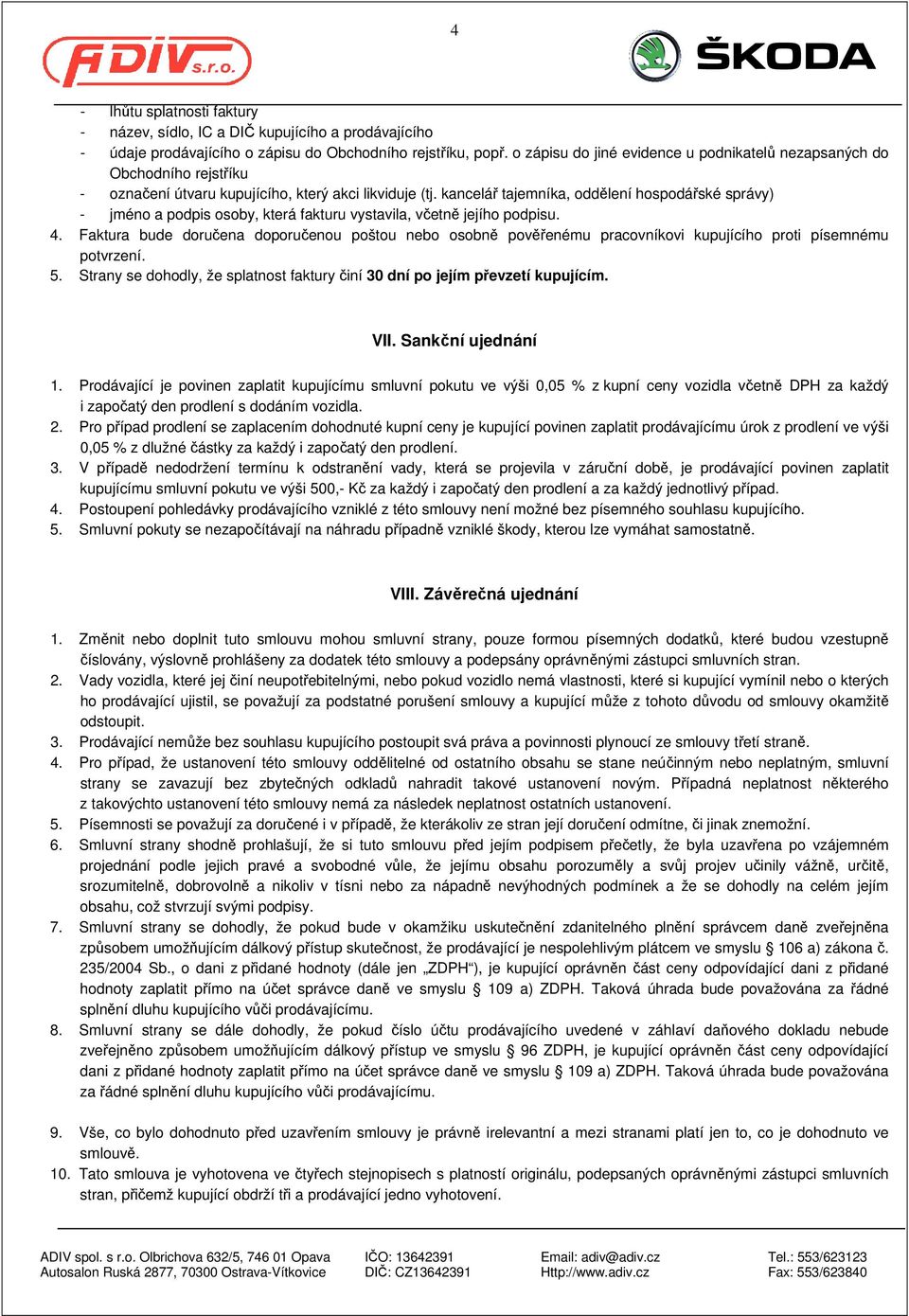 kancelář tajemníka, oddělení hospodářské správy) - jméno a podpis osoby, která fakturu vystavila, včetně jejího podpisu. 4.