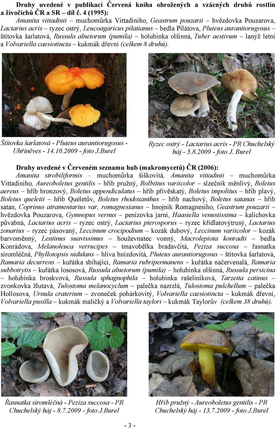 šarlatová, Russula alnetorum (pumila) holubinka olšinná, Tuber aestivum lanýž letní a Volvariella caesiotincta kukmák dřevní (celkem 8 druhů).