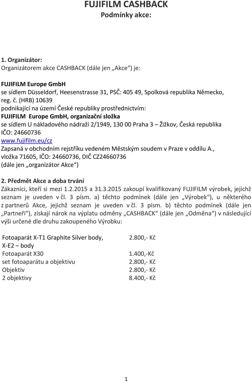 (HRB) 10639 podnikající na území České republiky prostřednictvím: FUJIFILM Europe GmbH, organizační složka se sídlem U nákladového nádraží 2/1949, 130 00 Praha 3 Žižkov, Česká republika IČO: 24660736