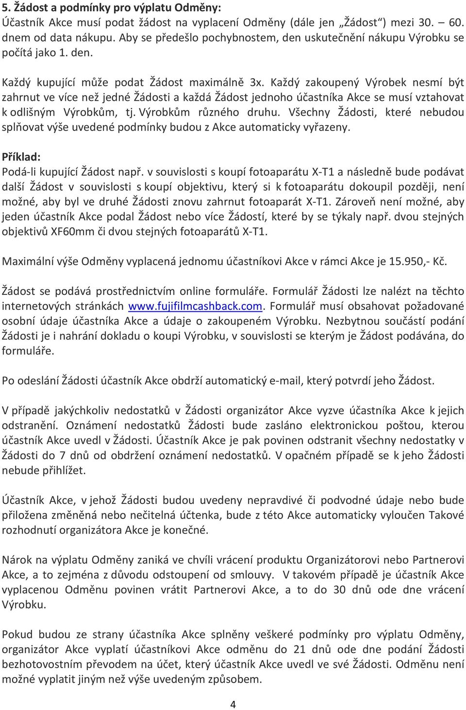 Každý zakoupený Výrobek nesmí být zahrnut ve více než jedné Žádosti a každá Žádost jednoho účastníka Akce se musí vztahovat k odlišným Výrobkům, tj. Výrobkům různého druhu.