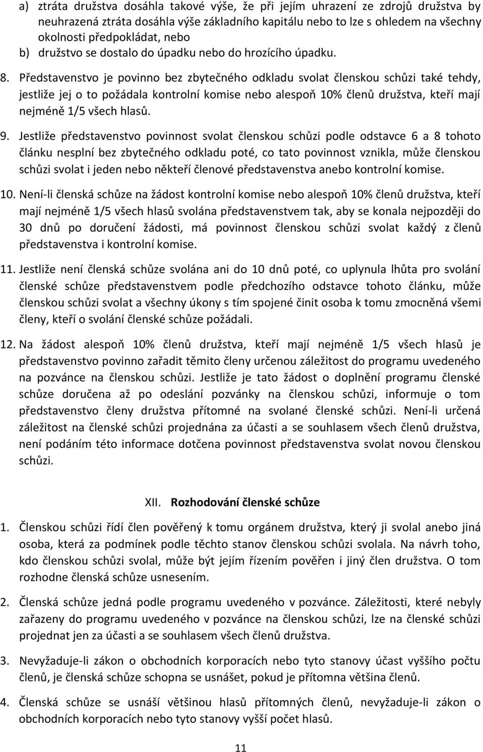 Představenstvo je povinno bez zbytečného odkladu svolat členskou schůzi také tehdy, jestliže jej o to požádala kontrolní komise nebo alespoň 10% členů družstva, kteří mají nejméně 1/5 všech hlasů. 9.