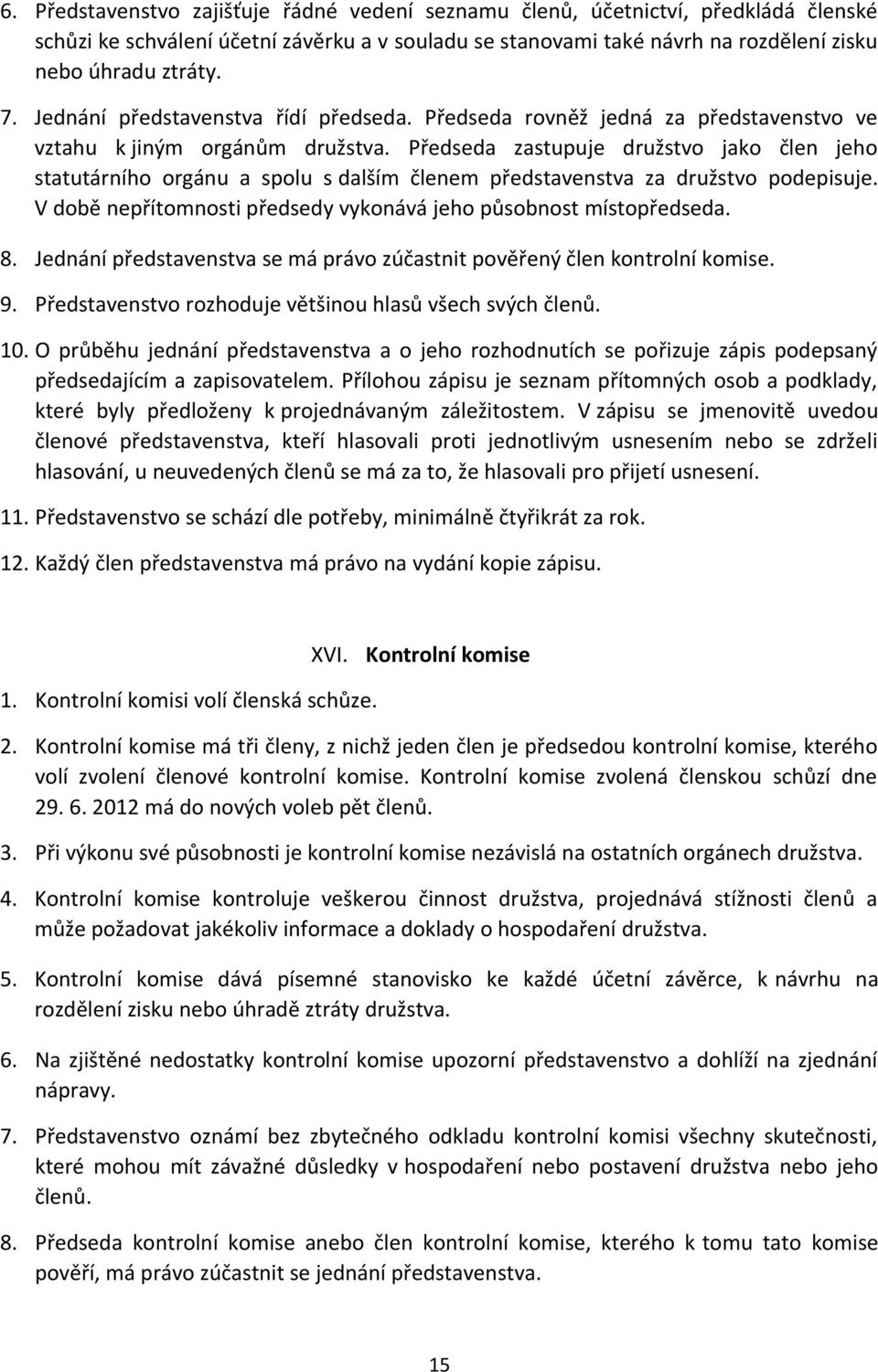 Předseda zastupuje družstvo jako člen jeho statutárního orgánu a spolu s dalším členem představenstva za družstvo podepisuje. V době nepřítomnosti předsedy vykonává jeho působnost místopředseda. 8.