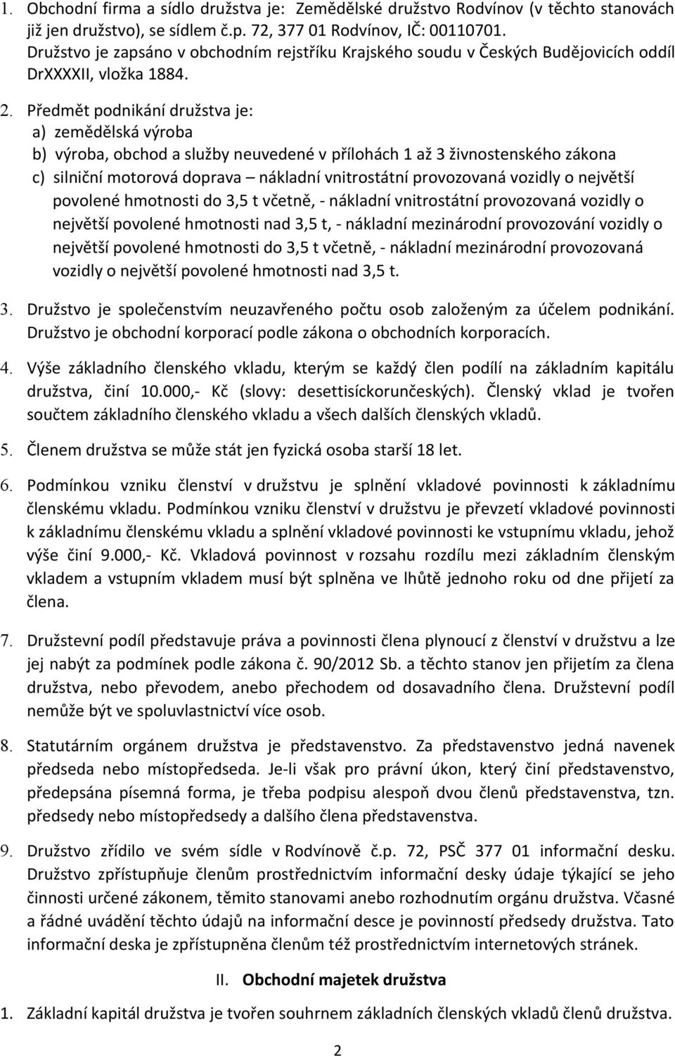 Předmět podnikání družstva je: a) zemědělská výroba b) výroba, obchod a služby neuvedené v přílohách 1 až 3 živnostenského zákona c) silniční motorová doprava nákladní vnitrostátní provozovaná