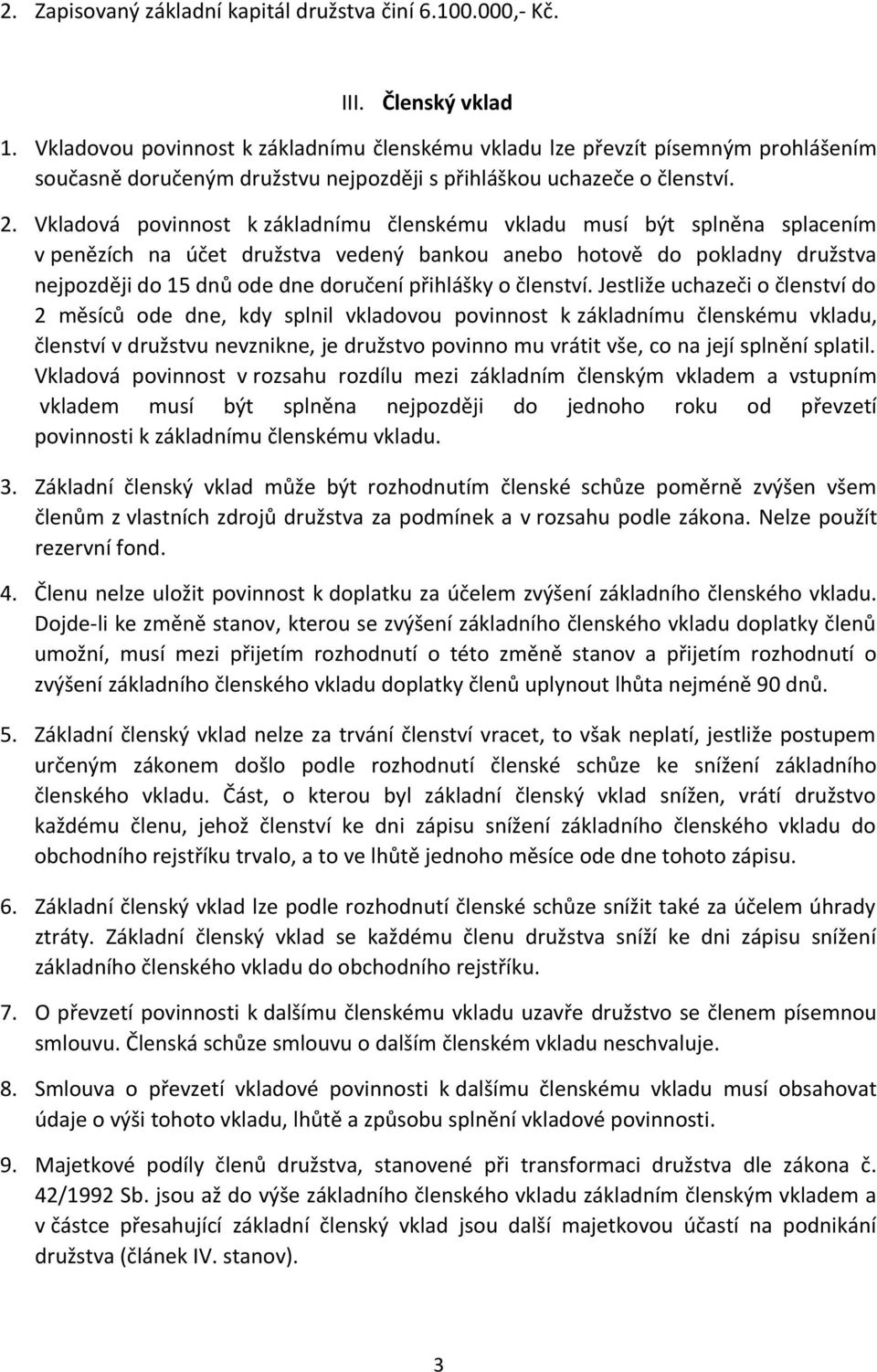 Vkladová povinnost k základnímu členskému vkladu musí být splněna splacením v penězích na účet družstva vedený bankou anebo hotově do pokladny družstva nejpozději do 15 dnů ode dne doručení přihlášky