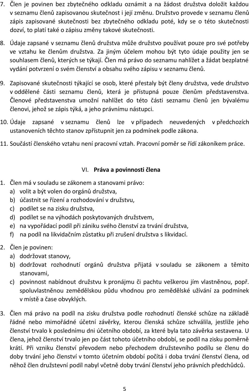 Údaje zapsané v seznamu členů družstva může družstvo používat pouze pro své potřeby ve vztahu ke členům družstva.