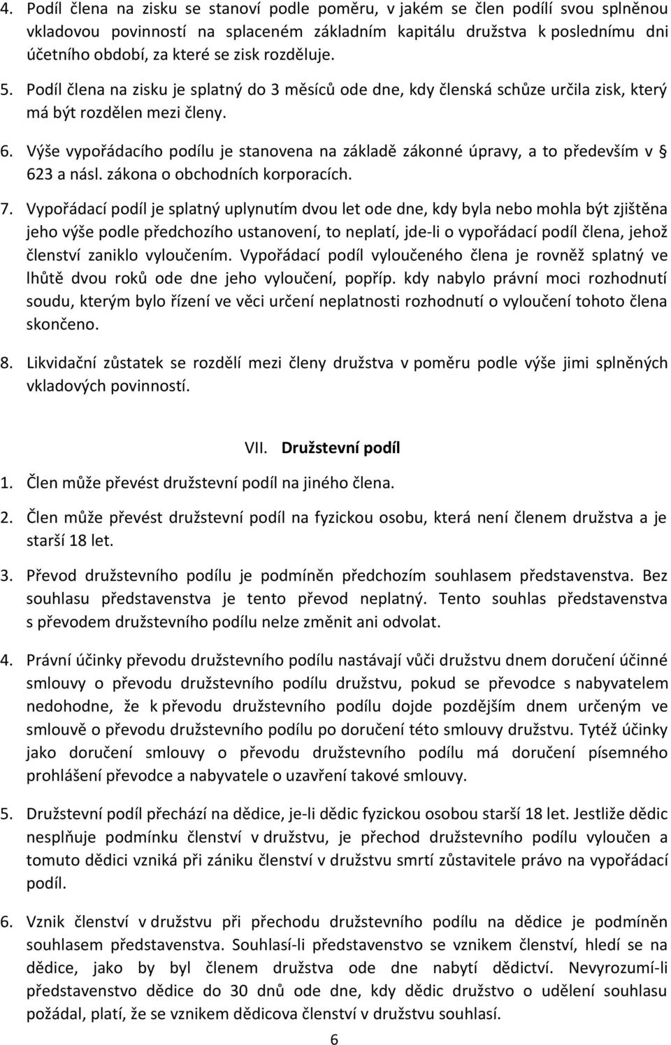 Výše vypořádacího podílu je stanovena na základě zákonné úpravy, a to především v 623 a násl. zákona o obchodních korporacích. 7.