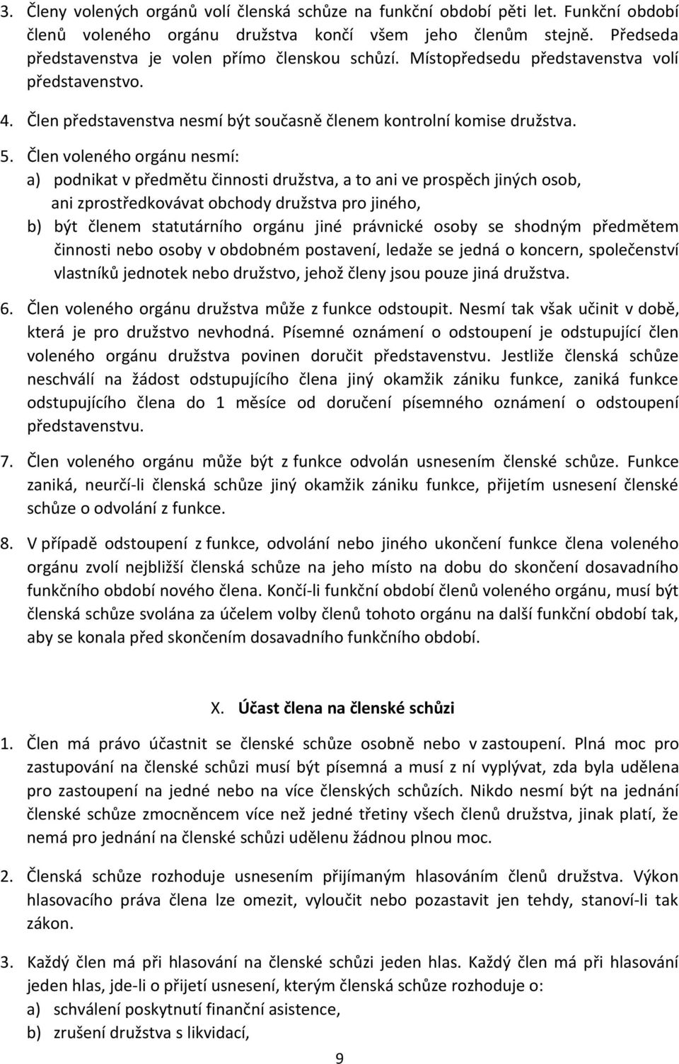 Člen voleného orgánu nesmí: a) podnikat v předmětu činnosti družstva, a to ani ve prospěch jiných osob, ani zprostředkovávat obchody družstva pro jiného, b) být členem statutárního orgánu jiné