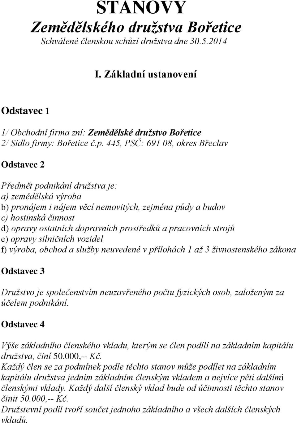 445, PSČ: 691 08, okres Břeclav Předmět podnikání družstva je: a) zemědělská výroba b) pronájem i nájem věcí nemovitých, zejména půdy a budov c) hostinská činnost d) opravy ostatních dopravních