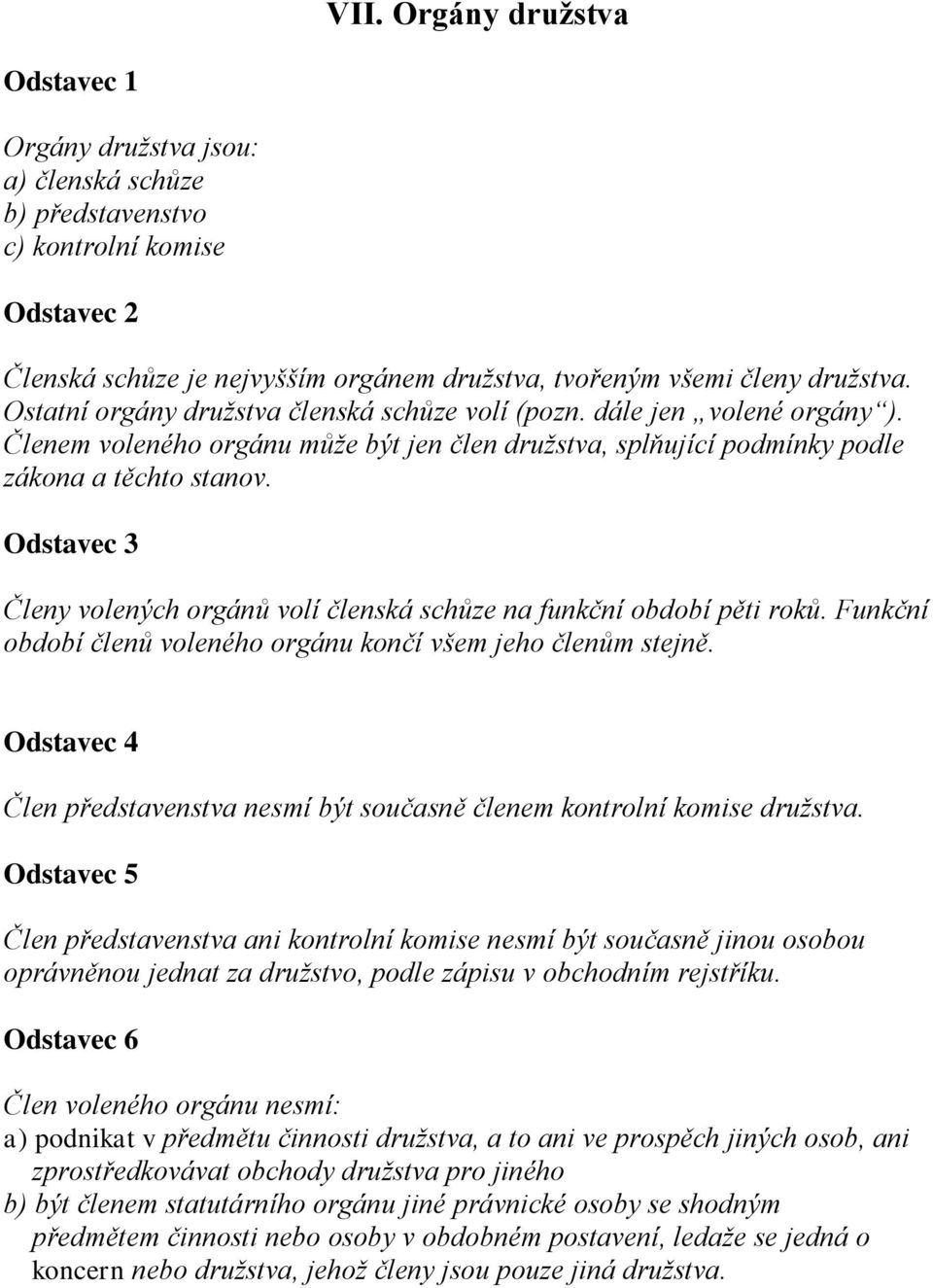 Členy volených orgánů volí členská schůze na funkční období pěti roků. Funkční období členů voleného orgánu končí všem jeho členům stejně.