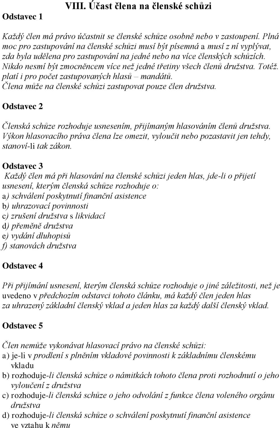 Nikdo nesmí být zmocněncem více než jedné třetiny všech členů družstva. Totéž. platí i pro počet zastupovaných hlasů mandátů. Člena může na členské schůzi zastupovat pouze člen družstva.