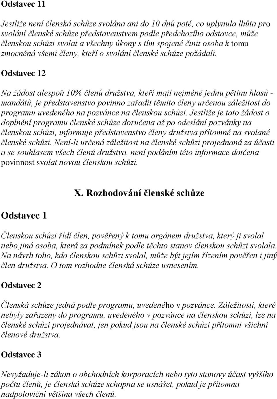 Odstavec 12 Na žádost alespoň 10% členů družstva, kteří mají nejméně jednu pětinu hlasů - mandátů, je představenstvo povinno zařadit těmito členy určenou záležitost do programu uvedeného na pozvánce