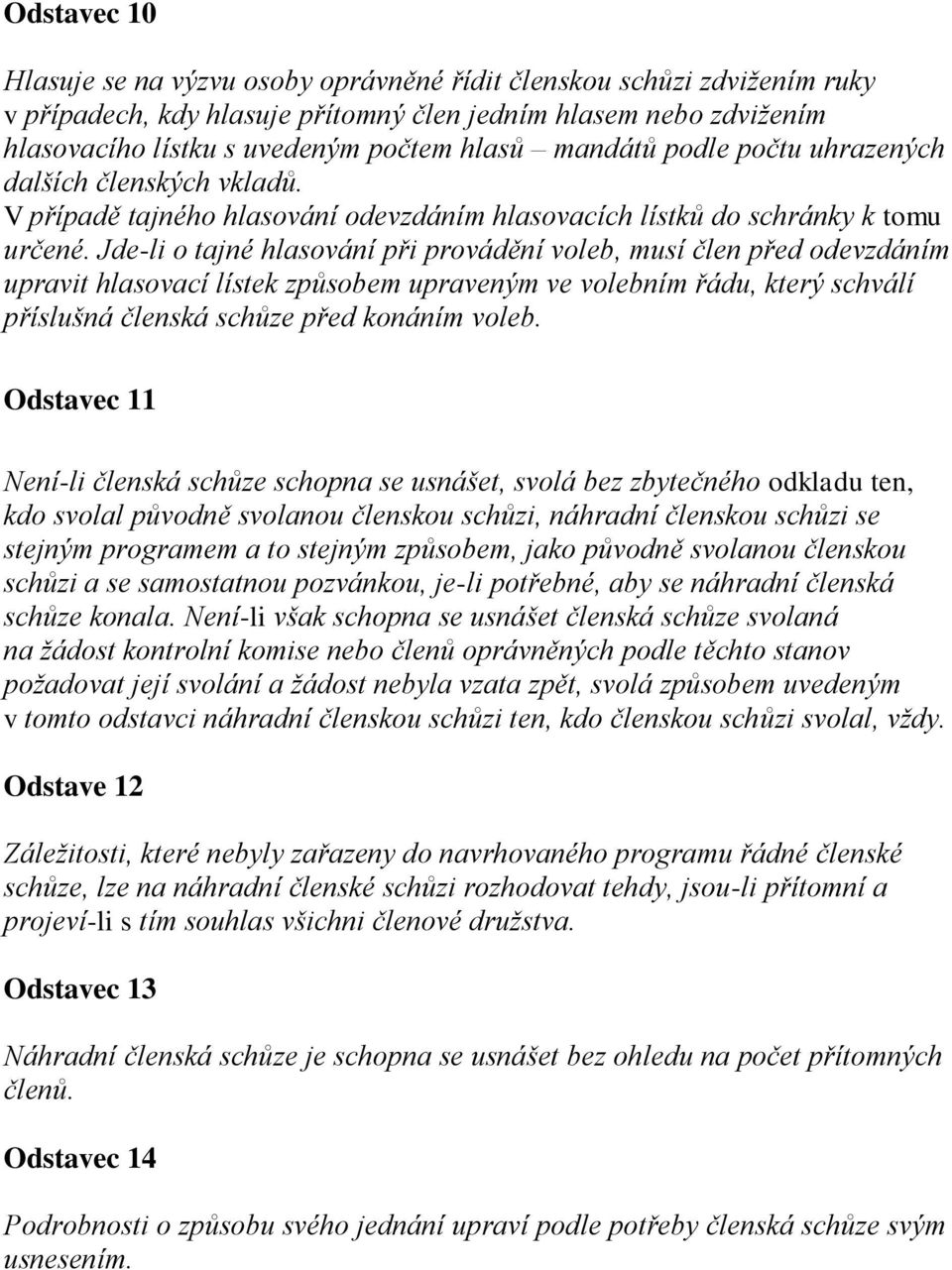 Jde-li o tajné hlasování při provádění voleb, musí člen před odevzdáním upravit hlasovací lístek způsobem upraveným ve volebním řádu, který schválí příslušná členská schůze před konáním voleb.