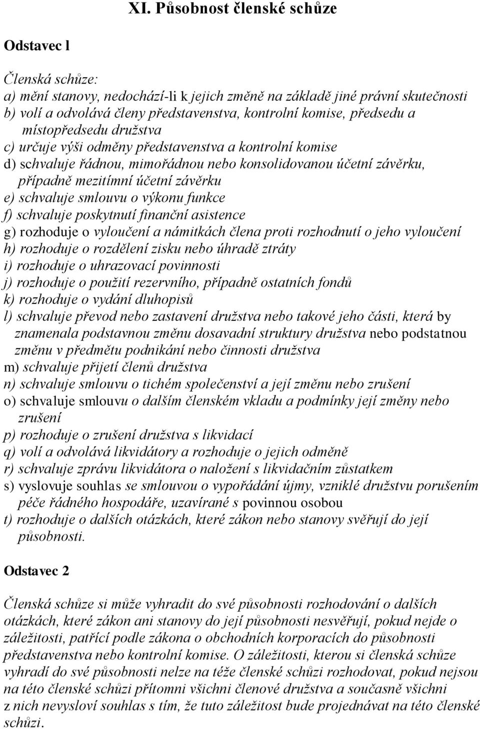 schvaluje smlouvu o výkonu funkce f) schvaluje poskytnutí finanční asistence g) rozhoduje o vyloučení a námitkách člena proti rozhodnutí o jeho vyloučení h) rozhoduje o rozdělení zisku nebo úhradě