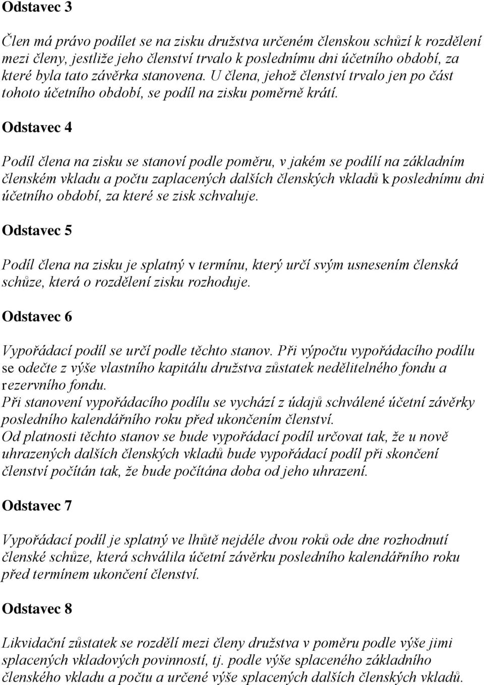 Odstavec 4 Podíl člena na zisku se stanoví podle poměru, v jakém se podílí na základním členském vkladu a počtu zaplacených dalších členských vkladů k poslednímu dni účetního období, za které se zisk