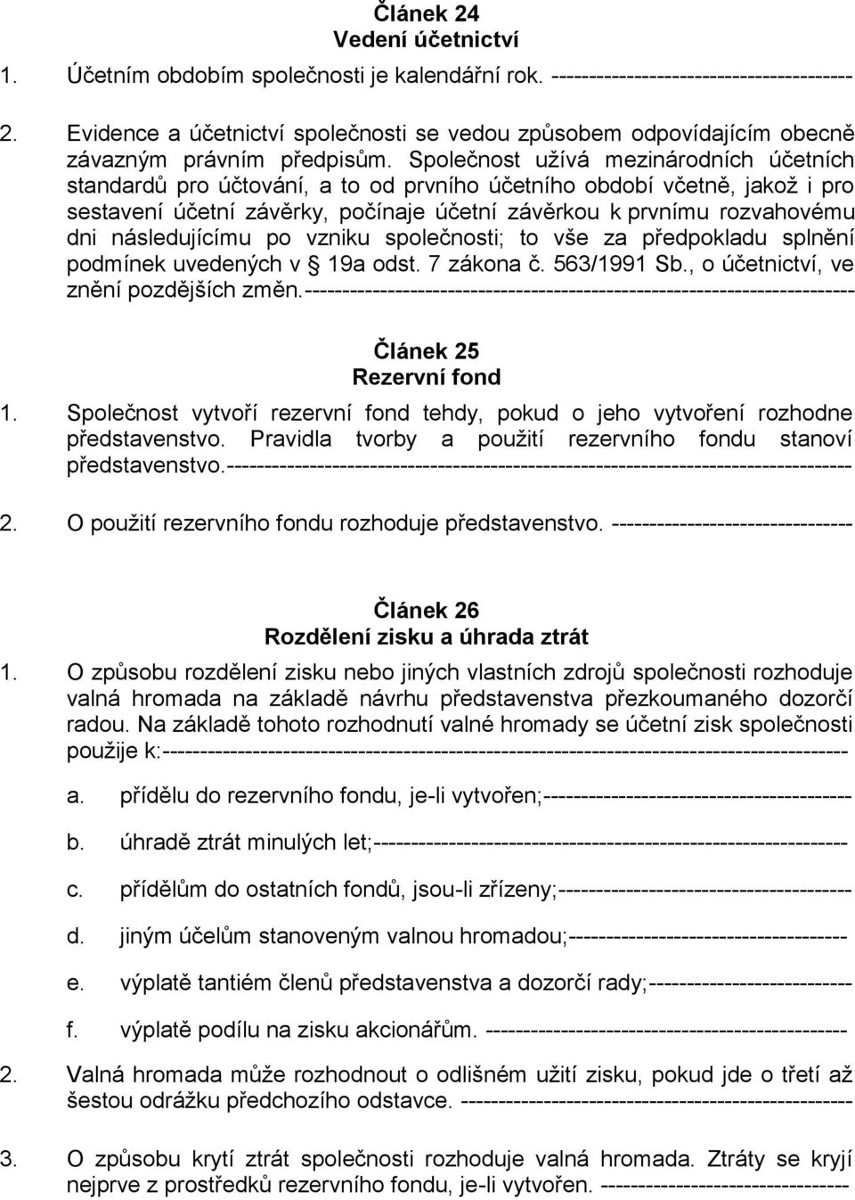 Společnost užívá mezinárodních účetních standardů pro účtování, a to od prvního účetního období včetně, jakož i pro sestavení účetní závěrky, počínaje účetní závěrkou k prvnímu rozvahovému dni