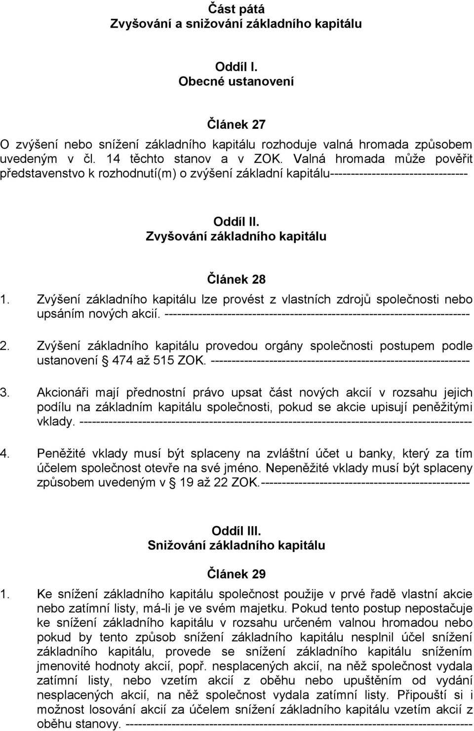 Zvýšení základního kapitálu lze provést z vlastních zdrojů společnosti nebo upsáním nových akcií. ------------------------------------------------------------------------- 2.