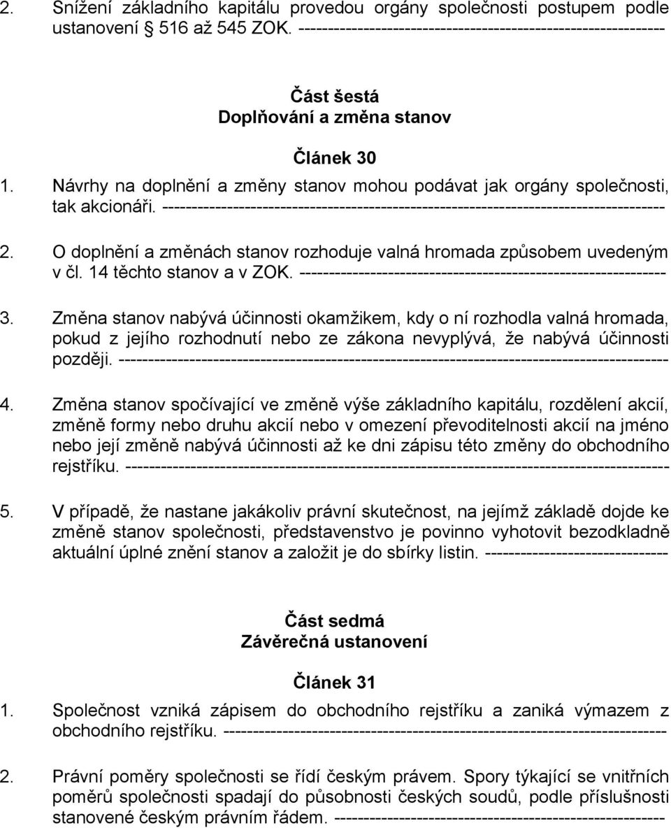 ------------------------------------------------------------------------------------- 2. O doplnění a změnách stanov rozhoduje valná hromada způsobem uvedeným v čl. 14 těchto stanov a v ZOK.