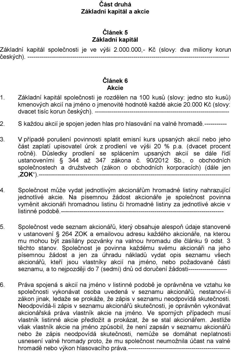 Základní kapitál společnosti je rozdělen na 100 kusů (slovy: jedno sto kusů) kmenových akcií na jméno o jmenovité hodnotě každé akcie 20.000 Kč (slovy: dvacet tisíc korun českých).