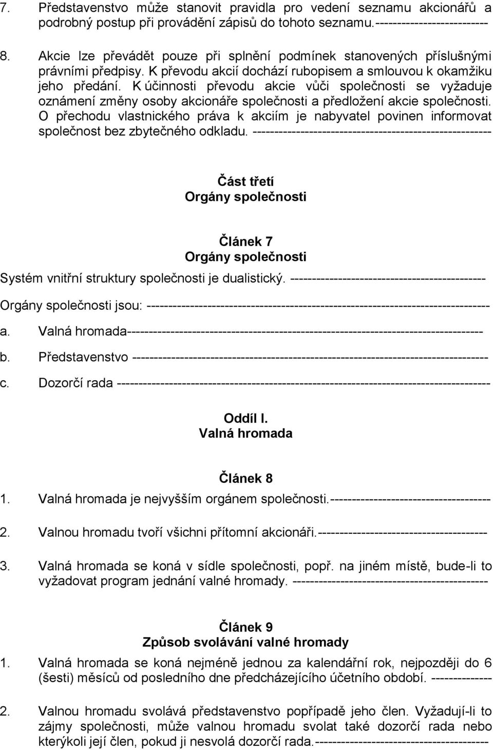 K účinnosti převodu akcie vůči společnosti se vyžaduje oznámení změny osoby akcionáře společnosti a předložení akcie společnosti.