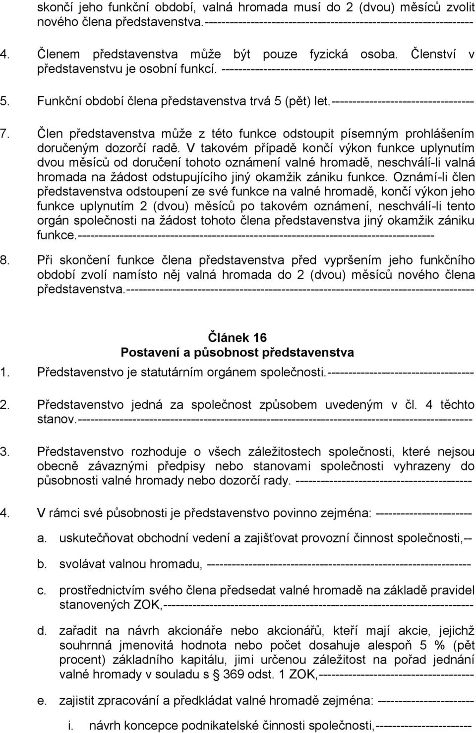 Funkční období člena představenstva trvá 5 (pět) let.---------------------------------- 7. Člen představenstva může z této funkce odstoupit písemným prohlášením doručeným dozorčí radě.