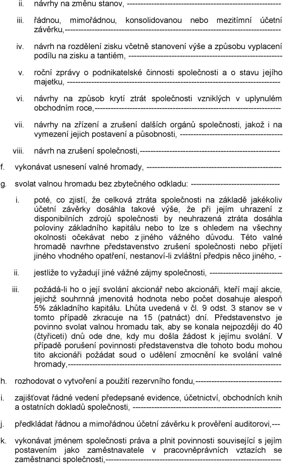 návrh na rozdělení zisku včetně stanovení výše a způsobu vyplacení podílu na zisku a tantiém, --------------------------------------------------------- v.