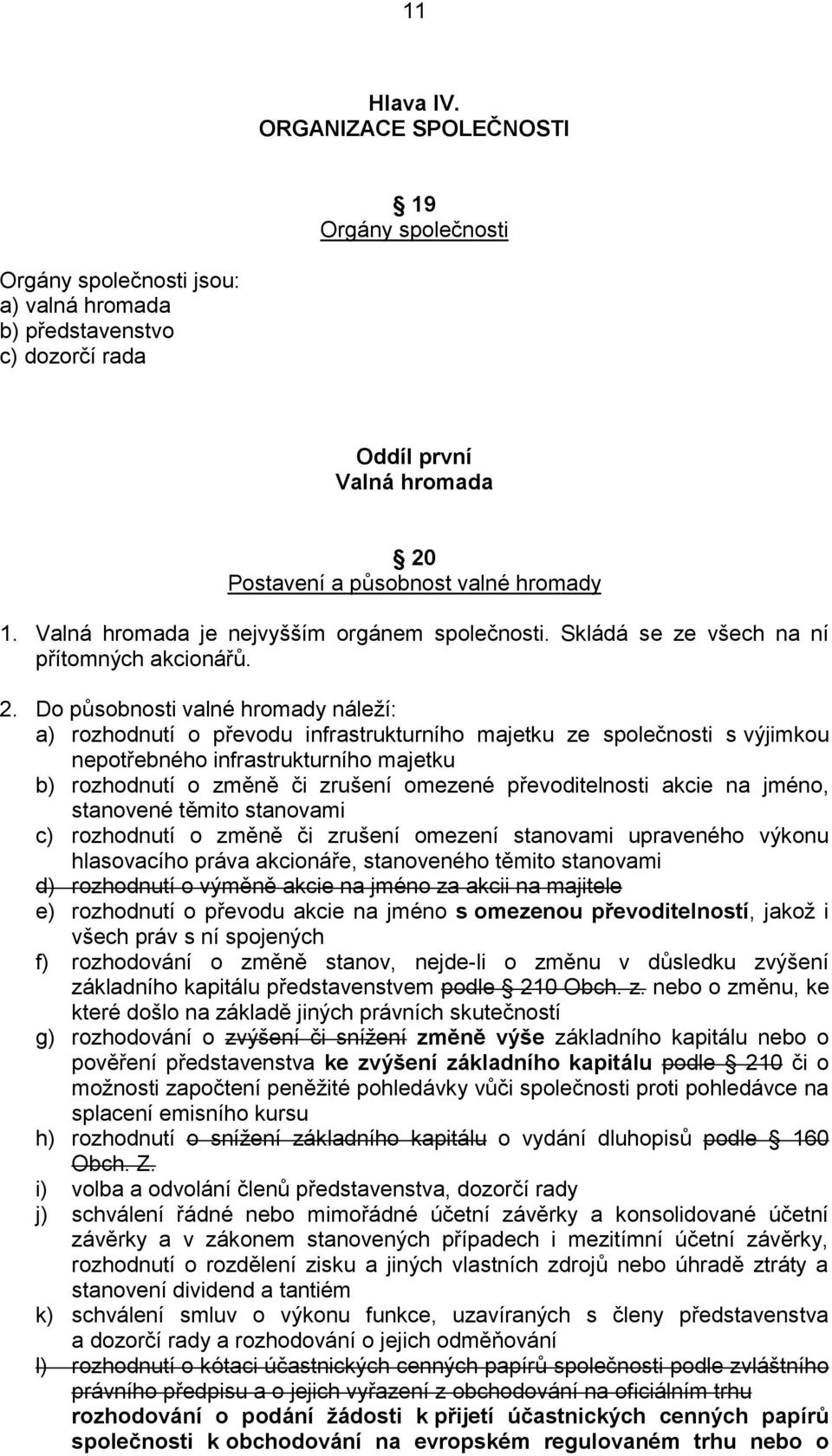 Valná hromada je nejvyšším orgánem společnosti. Skládá se ze všech na ní přítomných akcionářů. 2.