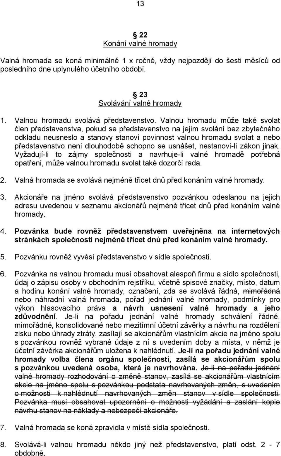 Valnou hromadu může také svolat člen představenstva, pokud se představenstvo na jejím svolání bez zbytečného odkladu neusneslo a stanovy stanoví povinnost valnou hromadu svolat a nebo představenstvo