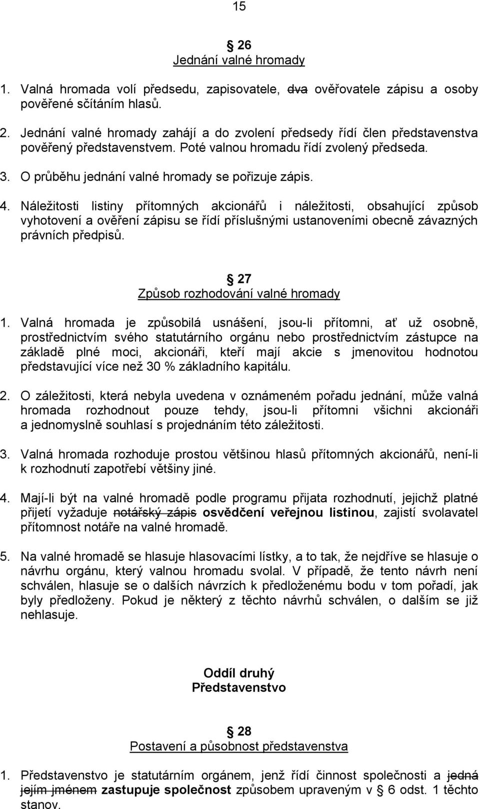 Náležitosti listiny přítomných akcionářů i náležitosti, obsahující způsob vyhotovení a ověření zápisu se řídí příslušnými ustanoveními obecně závazných právních předpisů.