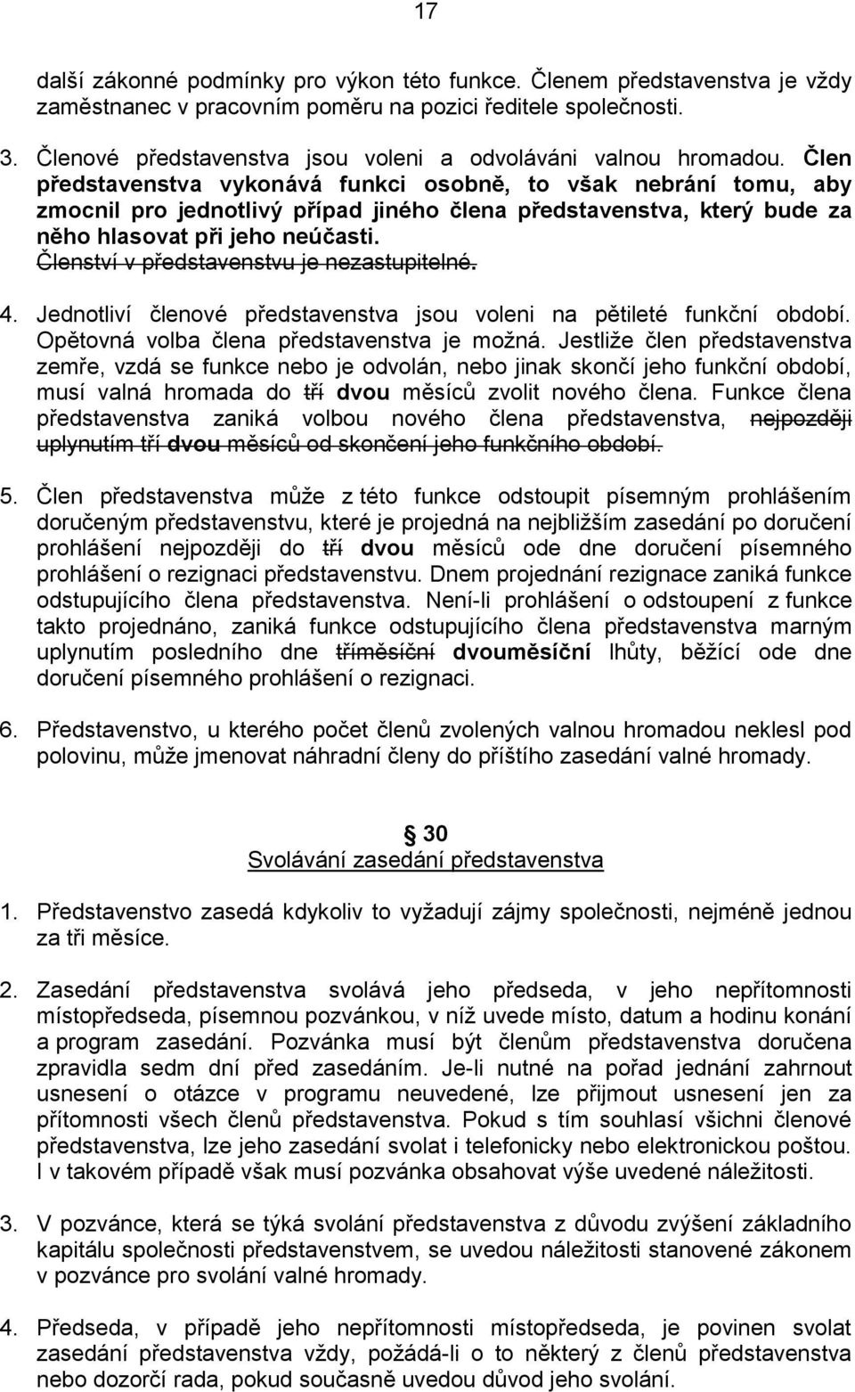 Člen představenstva vykonává funkci osobně, to však nebrání tomu, aby zmocnil pro jednotlivý případ jiného člena představenstva, který bude za něho hlasovat při jeho neúčasti.