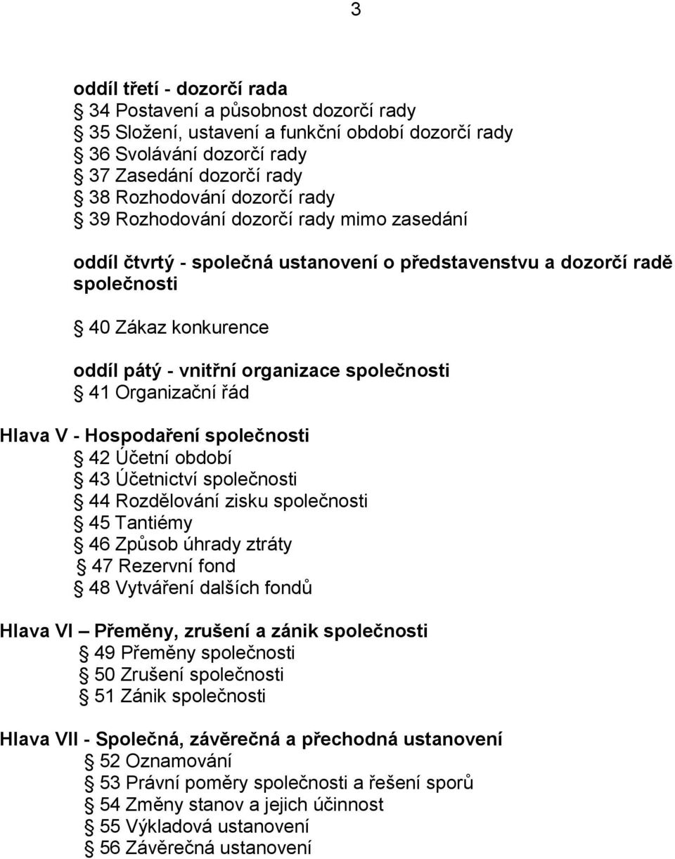 řád Hlava V - Hospodaření společnosti 42 Účetní období 43 Účetnictví společnosti 44 Rozdělování zisku společnosti 45 Tantiémy 46 Způsob úhrady ztráty 47 Rezervní fond 48 Vytváření dalších fondů Hlava