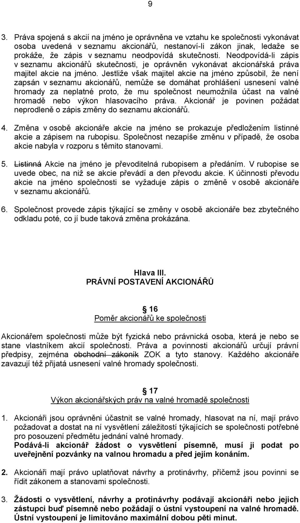 Jestliže však majitel akcie na jméno způsobil, že není zapsán v seznamu akcionářů, nemůže se domáhat prohlášení usnesení valné hromady za neplatné proto, že mu společnost neumožnila účast na valné