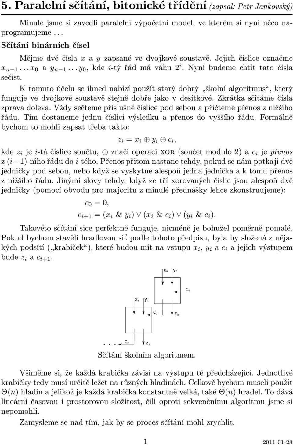 Ktomutoúčeluseihnednabízípoužítstarýdobrý školníalgoritmus,který funguje ve dvojkové soustavě stejně dobře jako v desítkové. Zkrátka sčítáme čísla zprava doleva.