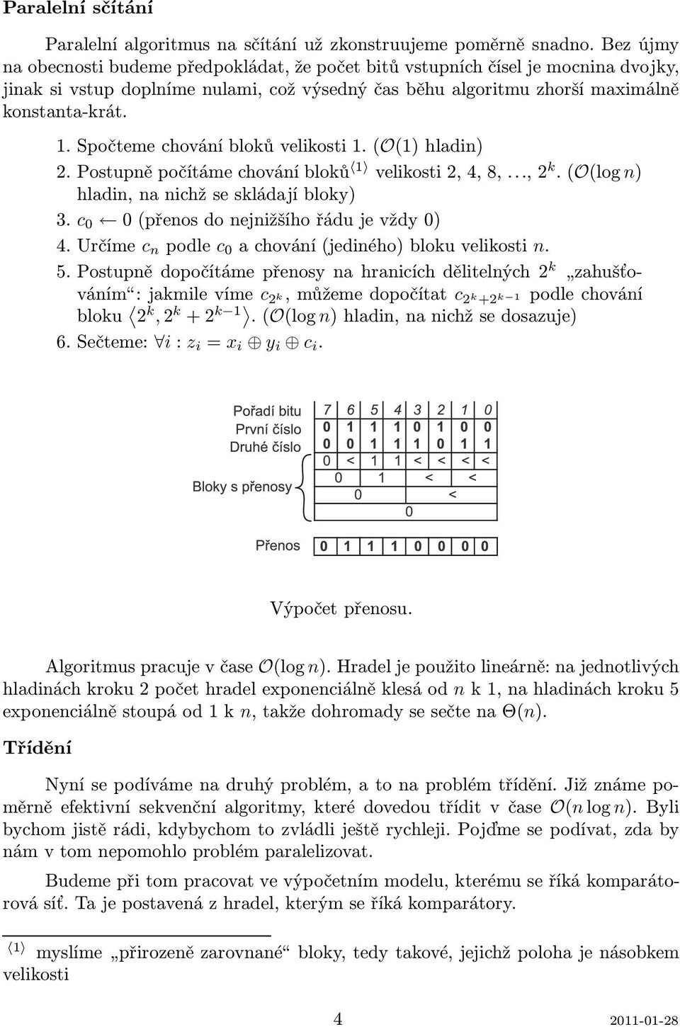 Spočteme chování bloků velikosti 1.(O(1) hladin) 2.Postupněpočítámechováníbloků 1 velikosti2,4,8,...,2 k.(o(log n) hladin, na nichž se skládají bloky) 3. c 0 0(přenosdonejnižšíhořádujevždy0) 4.