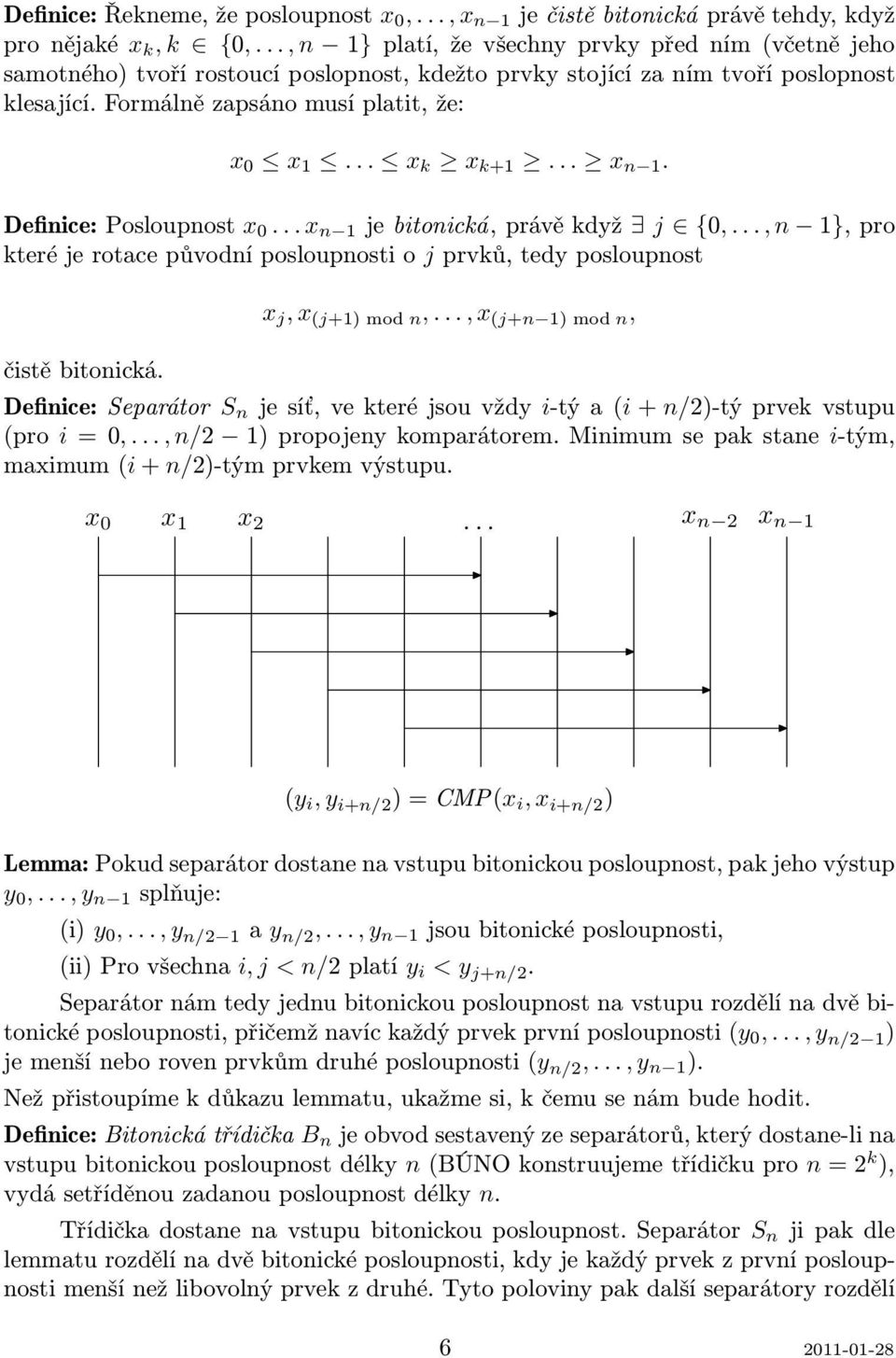 .. x n 1. Definice:Posloupnost x 0... x n 1 jebitonická,právěkdyž j {0,...,n 1},pro které je rotace původní posloupnosti o j prvků, tedy posloupnost čistě bitonická. x j, x (j+1)mod n,.