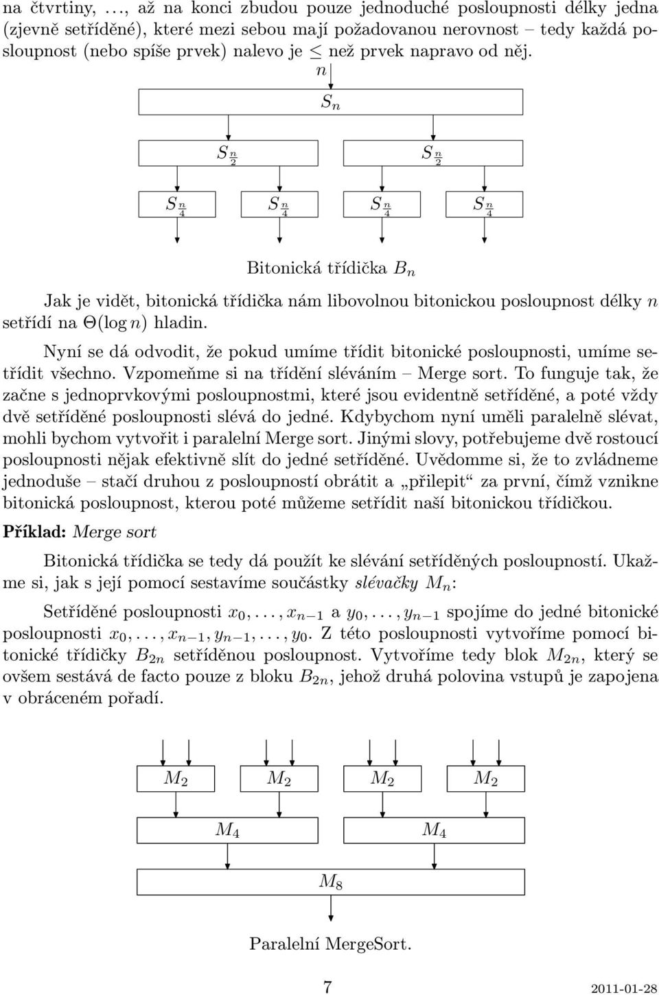 n S n S n S n 2 2 S n S n S n S n 4 4 4 4 Bitonická třídička B n Jak je vidět, bitonická třídička nám libovolnou bitonickou posloupnost délky n setřídí na Θ(log n) hladin.