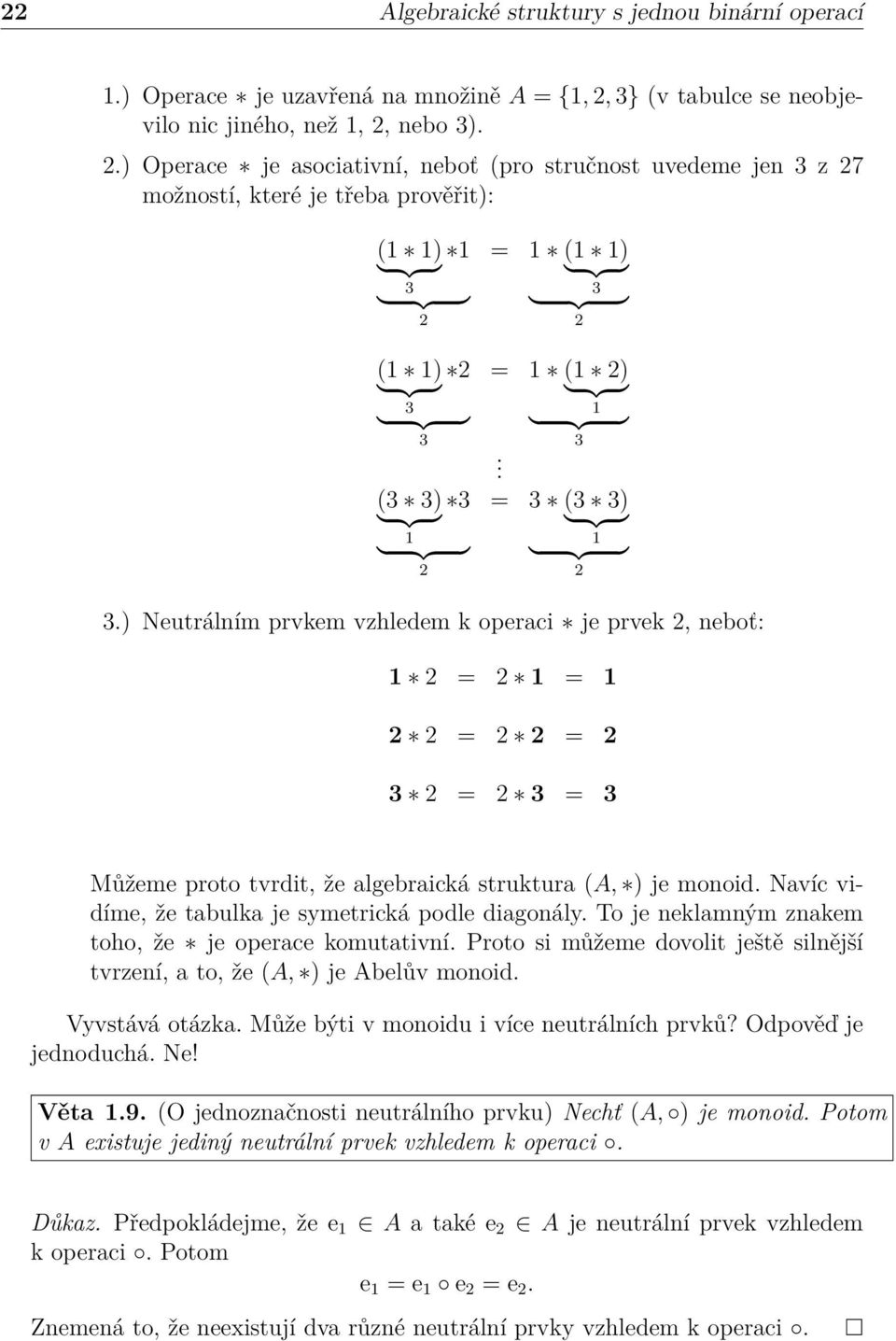 nebo 3). 2.) Operace * je asociativní, neboť (pro stručnost uvedeme jen 3 z 27 možností, které je třeba prověřit): (1 * 1) *1 3 2 (1 * 1) *2 3 3 (3 * 3) *3 1 2 = 1 * (1 * 1) 3 2 = 1 * (1 * 2) 1 3.