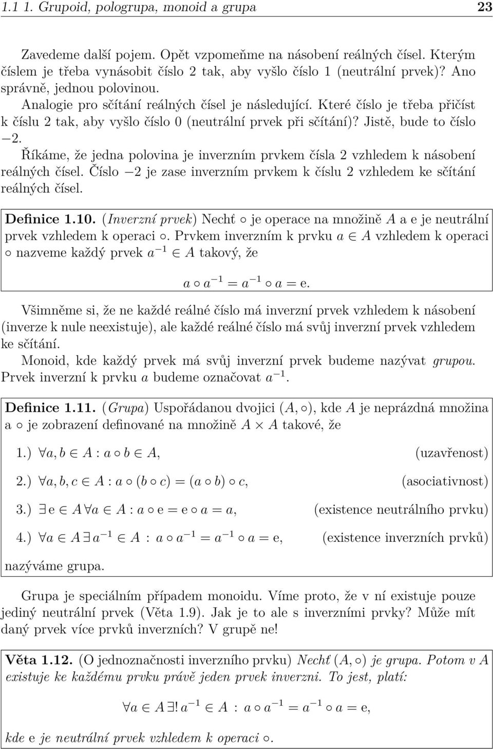 Říkáme, že jedna polovina je inverzním prvkem čísla 2 vzhledem k násobení reálných čísel. Číslo 2 je zase inverzním prvkem k číslu 2 vzhledem ke sčítání reálných čísel. Definice 1.10.