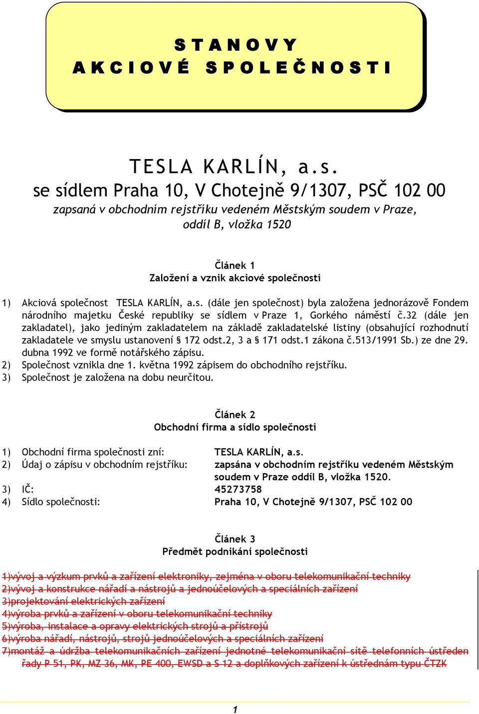 společnost TESLA KARLÍN, a.s. (dále jen společnost) byla založena jednorázově Fondem národního majetku České republiky se sídlem v Praze 1, Gorkého náměstí č.