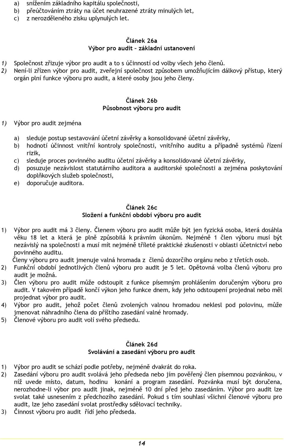 2) Není-li zřízen výbor pro audit, zveřejní společnost způsobem umožňujícím dálkový přístup, který orgán plní funkce výboru pro audit, a které osoby jsou jeho členy.