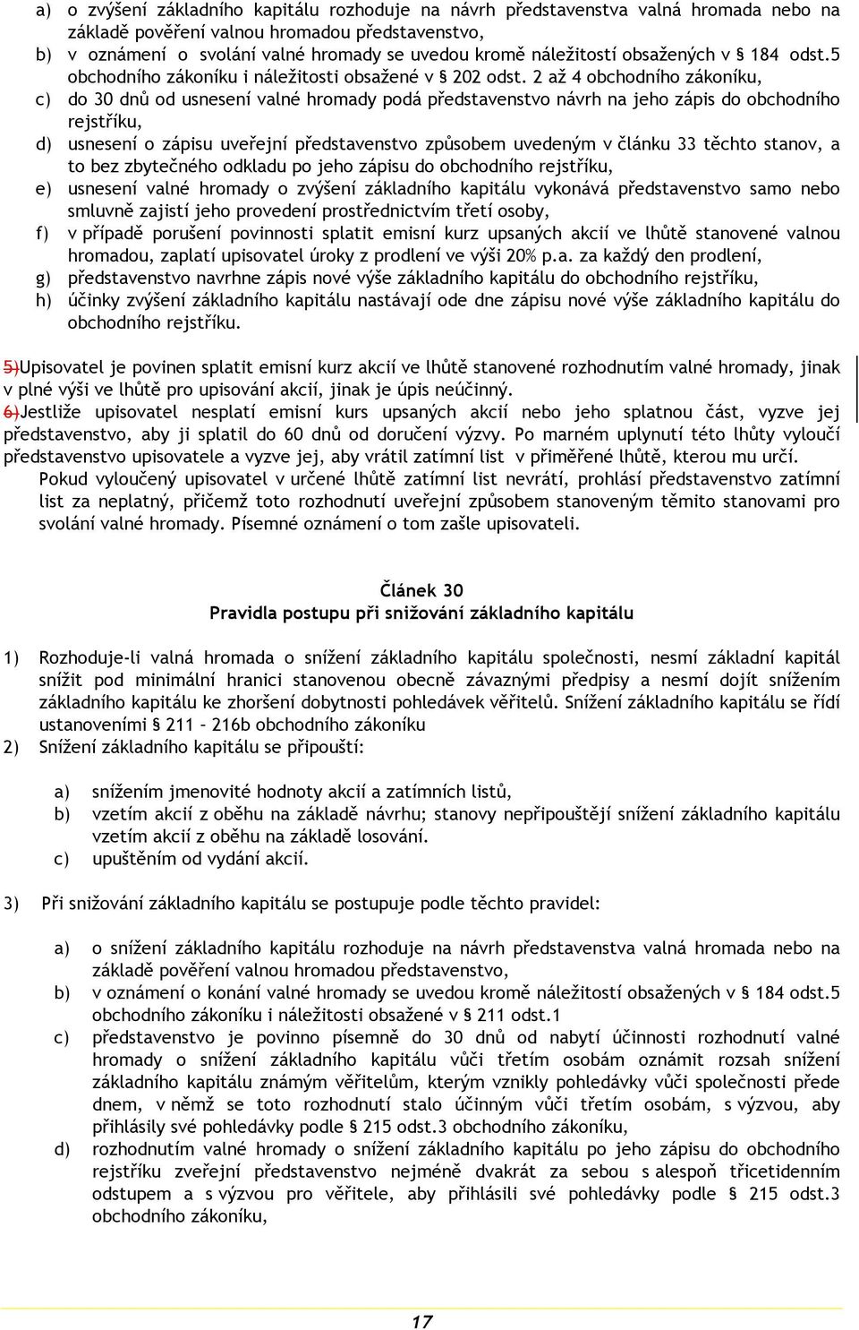 2 až 4 obchodního zákoníku, c) do 30 dnů od usnesení valné hromady podá představenstvo návrh na jeho zápis do obchodního rejstříku, d) usnesení o zápisu uveřejní představenstvo způsobem uvedeným v